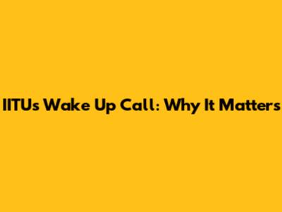 IITU's Wake Up Call: Why It Matters