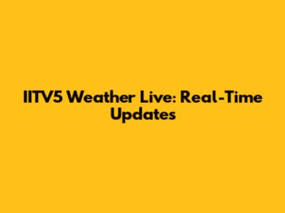 IITV5 Weather Live: Real-Time Updates