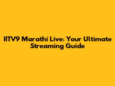 IITV9 Marathi Live: Your Ultimate Streaming Guide