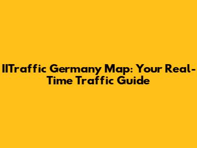 IITraffic Germany Map: Your Real-Time Traffic Guide