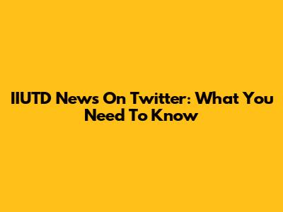 IIUTD News On Twitter: What You Need To Know
