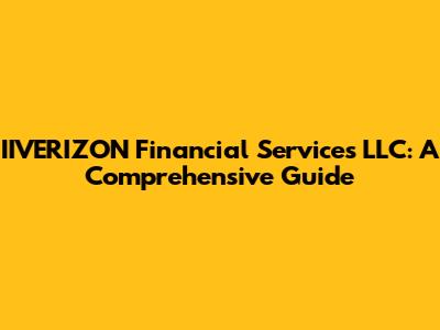 IIVERIZON Financial Services LLC: A Comprehensive Guide
