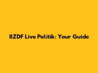 IIZDF Live Politik: Your Guide