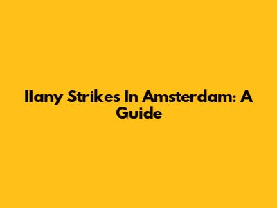 IIany Strikes In Amsterdam: A Guide
