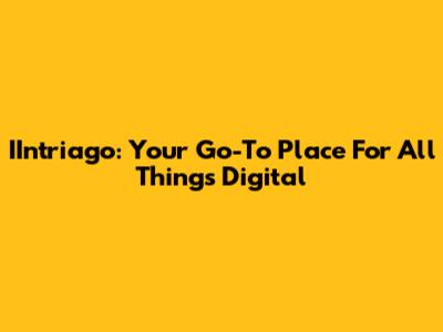 IIntriago: Your Go-To Place For All Things Digital