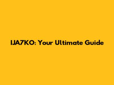 IJA7KO: Your Ultimate Guide
