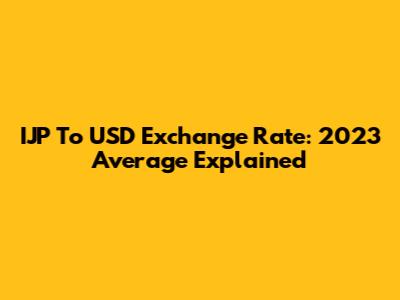 IJP To USD Exchange Rate: 2023 Average Explained