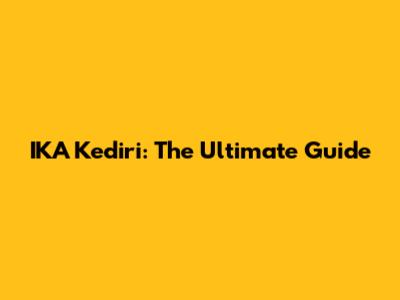 IKA Kediri: The Ultimate Guide