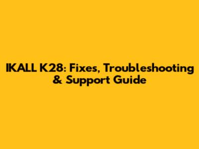 IKALL K28: Fixes, Troubleshooting & Support Guide