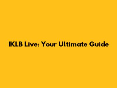 IKLB Live: Your Ultimate Guide