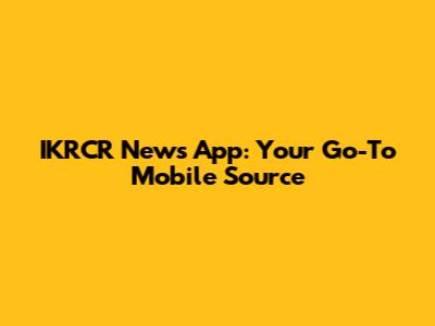 IKRCR News App: Your Go-To Mobile Source