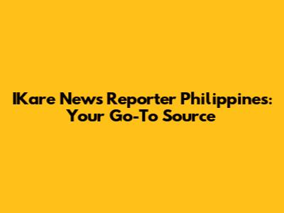 IKare News Reporter Philippines: Your Go-To Source