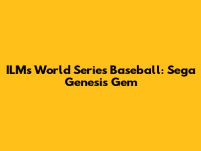 ILM's World Series Baseball: Sega Genesis Gem