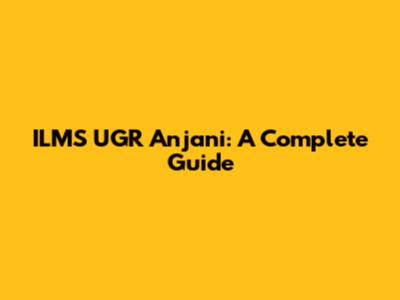 ILMS UGR Anjani: A Complete Guide