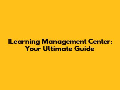 ILearning Management Center: Your Ultimate Guide