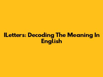 ILetters: Decoding The Meaning In English