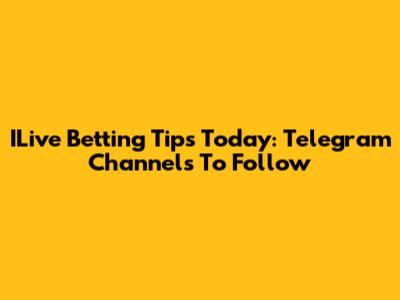 ILive Betting Tips Today: Telegram Channels To Follow