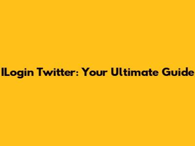 ILogin Twitter: Your Ultimate Guide