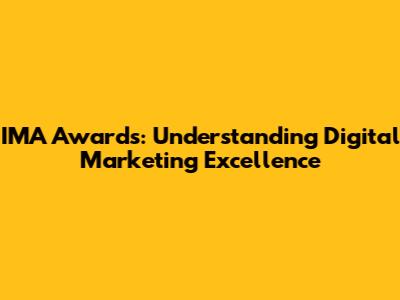 IMA Awards: Understanding Digital Marketing Excellence