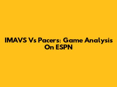 IMAVS Vs Pacers: Game Analysis On ESPN