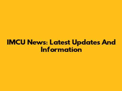 IMCU News: Latest Updates And Information