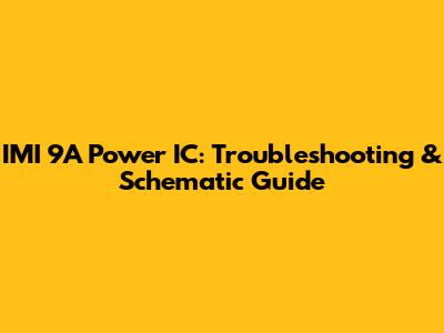 IMI 9A Power IC: Troubleshooting & Schematic Guide
