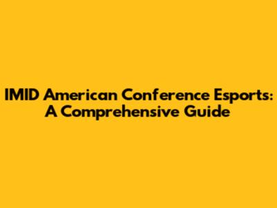 IMID American Conference Esports: A Comprehensive Guide