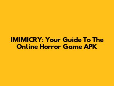 IMIMICRY: Your Guide To The Online Horror Game APK