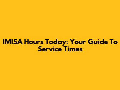 IMISA Hours Today: Your Guide To Service Times