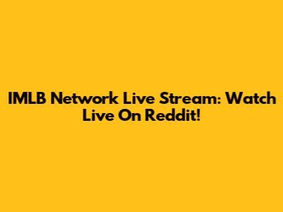 IMLB Network Live Stream: Watch Live On Reddit!