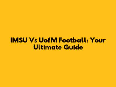IMSU Vs UofM Football: Your Ultimate Guide
