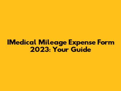IMedical Mileage Expense Form 2023: Your Guide