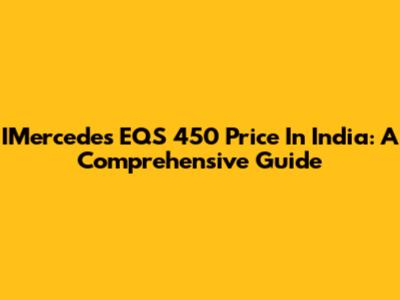 IMercedes EQS 450 Price In India: A Comprehensive Guide