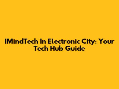 IMindTech In Electronic City: Your Tech Hub Guide