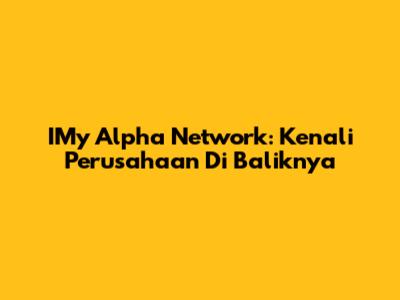 IMy Alpha Network: Kenali Perusahaan Di Baliknya