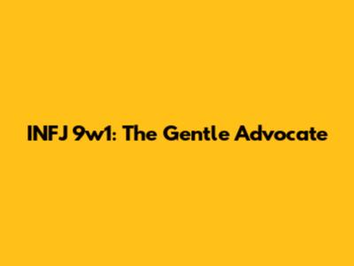 INFJ 9w1: The Gentle Advocate