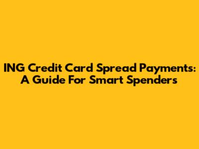 ING Credit Card Spread Payments: A Guide For Smart Spenders