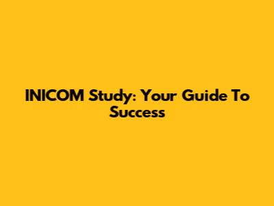 INICOM Study: Your Guide To Success