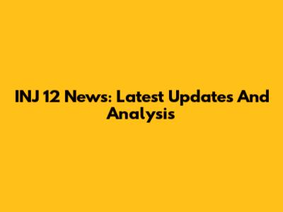 INJ 12 News: Latest Updates And Analysis