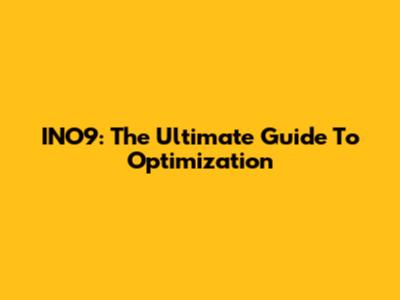 INO9: The Ultimate Guide To Optimization