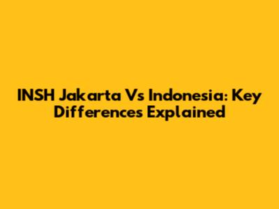 INSH Jakarta Vs Indonesia: Key Differences Explained