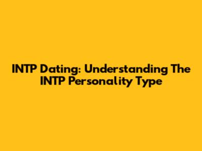 INTP Dating: Understanding The INTP Personality Type