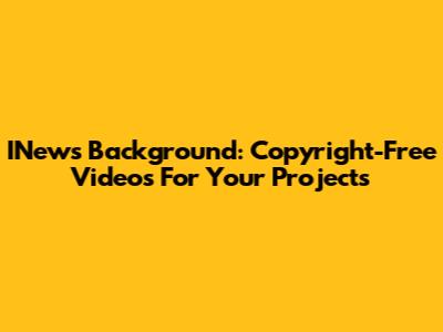 INews Background: Copyright-Free Videos For Your Projects
