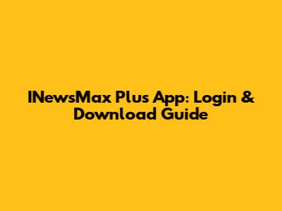 INewsMax Plus App: Login & Download Guide