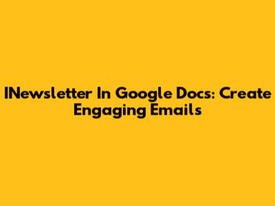 INewsletter In Google Docs: Create Engaging Emails