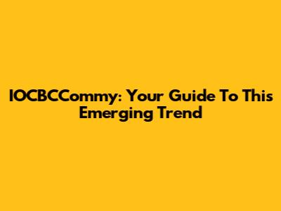 IOCBCCommy: Your Guide To This Emerging Trend
