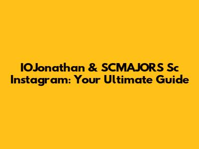 IOJonathan & SCMAJORS Sc Instagram: Your Ultimate Guide