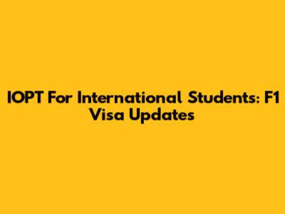 IOPT For International Students: F1 Visa Updates