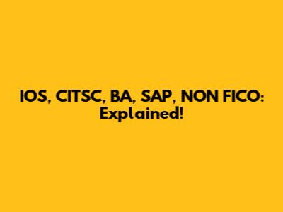 IOS, CITSC, BA, SAP, NON FICO: Explained!