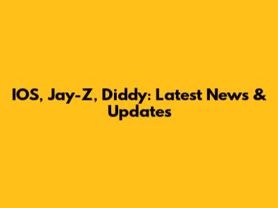 IOS, Jay-Z, Diddy: Latest News & Updates